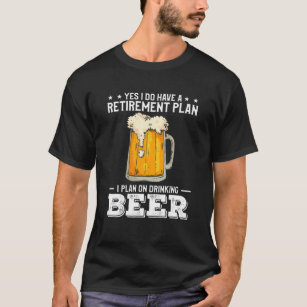 Mens Yes I Do Have A Retirement Plan Alcohol Beer T-Shirt