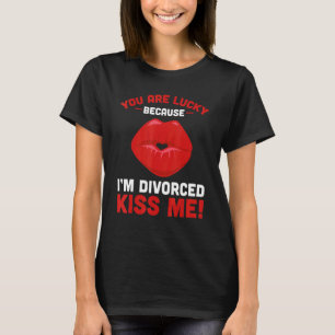 Mens You Are Lucky Because Im Divorced Kiss Me Div T-Shirt