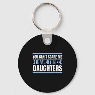 Mens You Can&#39;t Scare Me I Have Three Daughters Keychain