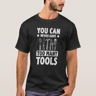 Mens You Can Never Have Too Many Tools Mechanic Wo T-Shirt