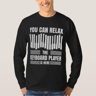 Mens You Can Relax The Keyboard Player Is Here Ke T-Shirt