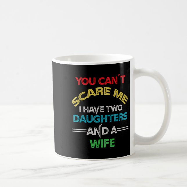 Mens You Can't E Me I Have Two Daughters And A Wif Coffee Mug (Right)