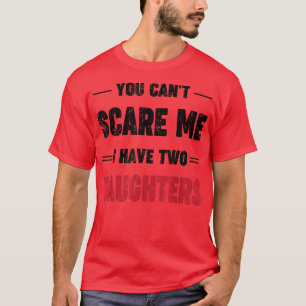 Mens You Can't Scare Me I Have Two Daughters, Men' T-Shirt