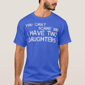 Mens You Can't Scare Me I Have Two Daughters T-Shi T-Shirt