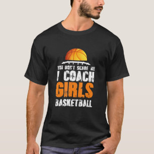 Mens You Dont Scare Me I Coach Girls Basketball T-Shirt