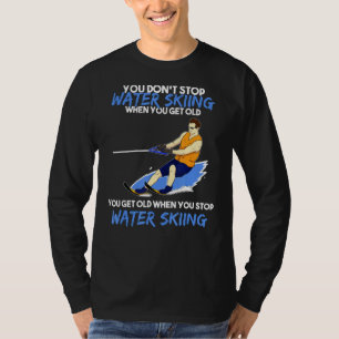 Mens You Dont Stop Water Skiing When You Get Old W T-Shirt