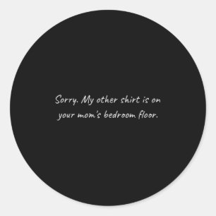 Mens Your Moms Bedroom _ Sarcastic Funny Offensive Classic Round Sticker