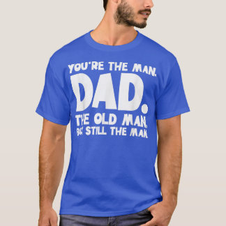 Mens Youre The Man Dad Old Man Fathers Day Papa Po T-Shirt