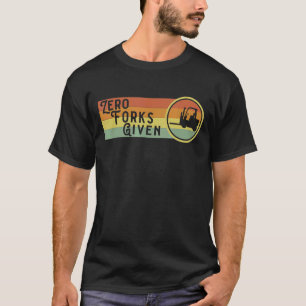 Mens  Zero Forks Given Cool Quote Forklift Driver  T-Shirt