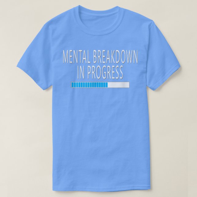 Mental Breakdown in Progress Funny Sarcastic  T-Shirt (Design Front)