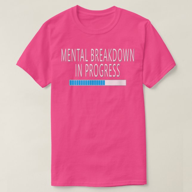Mental Breakdown in Progress Funny Sarcastic  T-Shirt (Design Front)