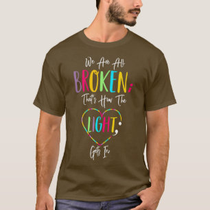 Mental Health Apparel We Are All Broken, That's Ho T-Shirt