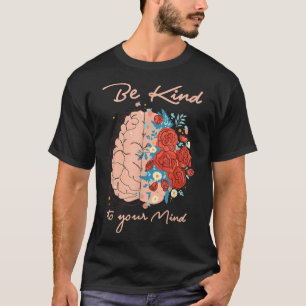 Mental Health Awareness Supporter Be Kind To Your T-Shirt
