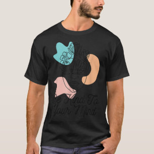 Mental Health Be Kind To Your Mind4157 1843 T-Shirt