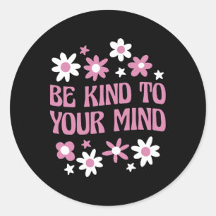 Mental Health Be Kind To Your Mind 1 Classic Round Sticker