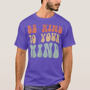 Mental Health Be Kind To Your Mind 4158 T-Shirt