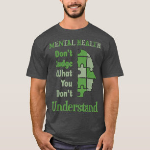 Mental Health Don't Judge What You Don't Understan T-Shirt