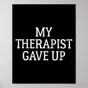 Mental Health Humour My Therapist Gave Up Poster