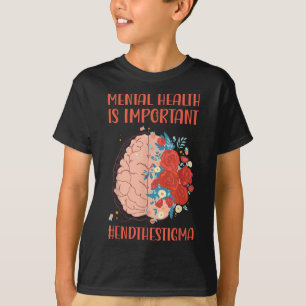 Mental Health Important End Stigma Mental Health A T-Shirt