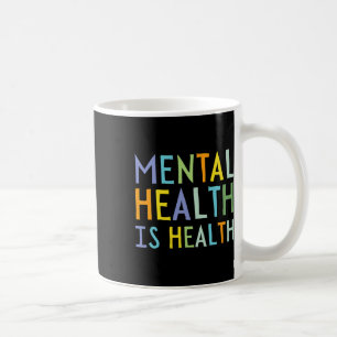 Mental Health Is Health Mental Health Awareness  Coffee Mug