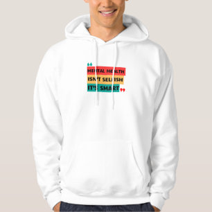 MENTAL HEALTH ISN’T SELFISH, IT’S SMART  HOODIE