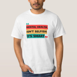 MENTAL HEALTH ISN’T SELFISH, IT’S SMART T-Shirt