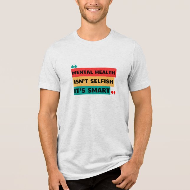 MENTAL HEALTH ISN’T SELFISH, IT’S SMART  Tri-Blend SHIRT (Front)