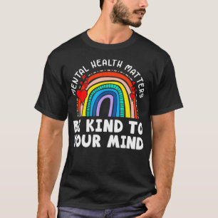 Mental Health Matters Be Kind To Your Mind Rainbo T-Shirt