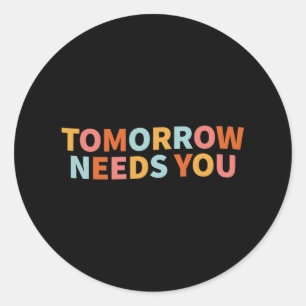 Mental Health Quote Tomorrow Needs You Classic Round Sticker