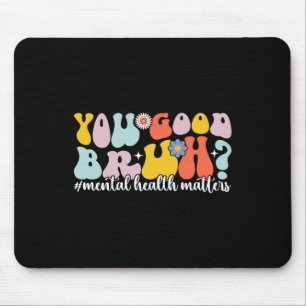 Mental Health S You Good Bruh Mental Health Awaren Mouse Pad