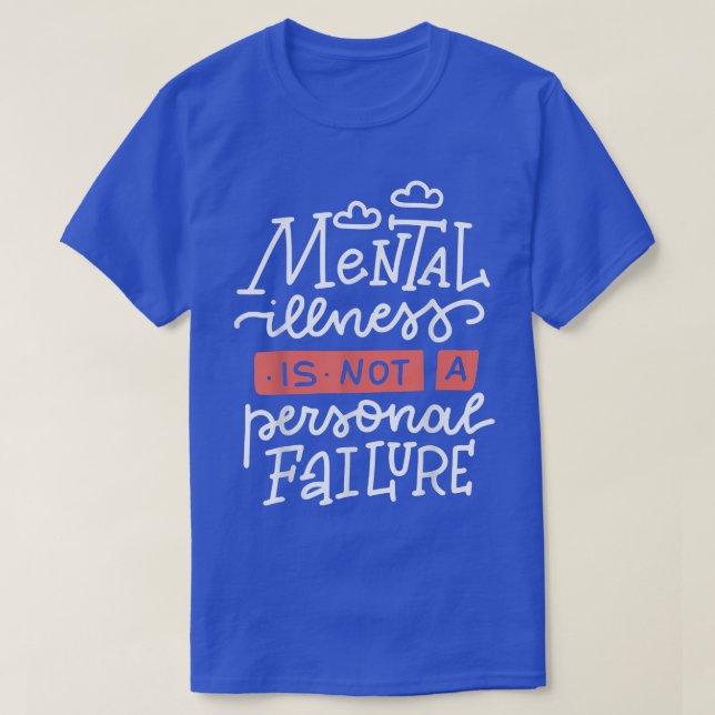 Mental Illness Is Not A Personal Failure  T-Shirt (Design Front)