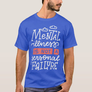 Mental Illness Is Not A Personal Failure  T-Shirt
