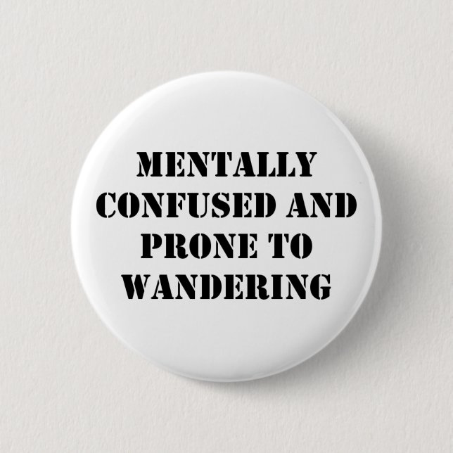 Mentally Confused and Prone to Wandering 2 Inch Round Button (Front)