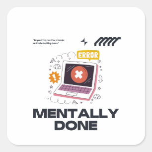 Mentally Done - Beyond the Need for a Break Square Sticker