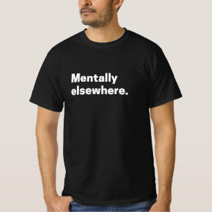 “Mentally Elsewhere” Aesthetic Mood Quote T-Shirt