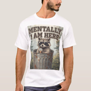 Mentally I Am Here Raccoon T-Shirt