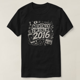 Mentally I’m Still 2016 Retro Internet Nostalgia T-Shirt