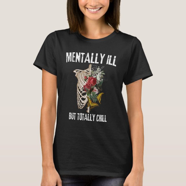 Mentally Ill But Totally Chill Floral Skeleton Cos T-Shirt (Front)