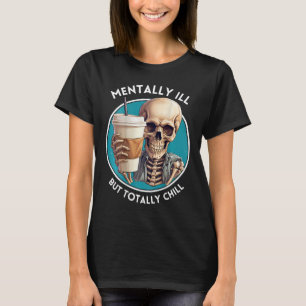 Mentally Ill But Totally Chill Halloween Skeleton T-Shirt