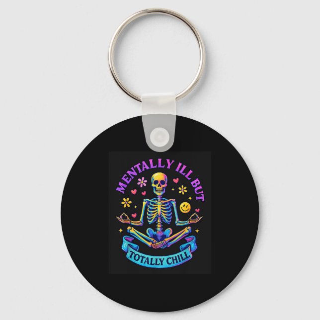 Mentally Ill But Totally Chill Skeleton  Keychain (Front)