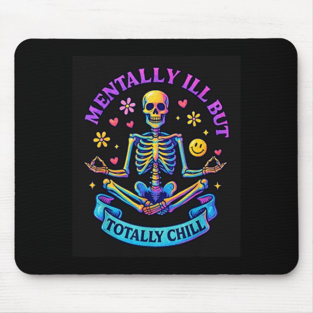 Mentally Ill But Totally Chill Skeleton  Mouse Pad (Front)