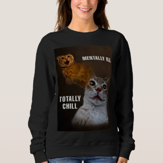 Mentally ill totally chill cat meme women  sweatshirt