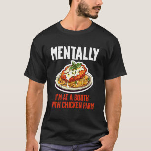 Mentally Im at A Booth with Chicken Parm Lover T-Shirt