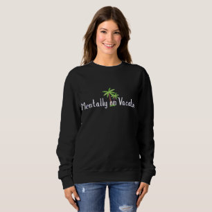 Mentally on Vacation Funny Women's Sweatshirt 