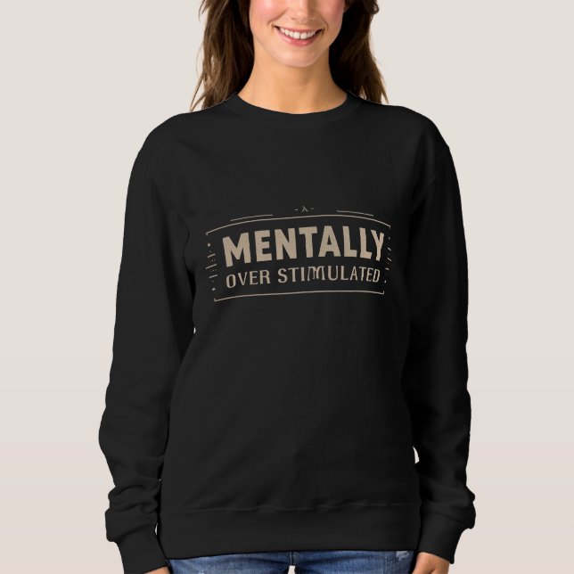 Mentally Overstimulated Vintage Typography Sweatshirt (Front)