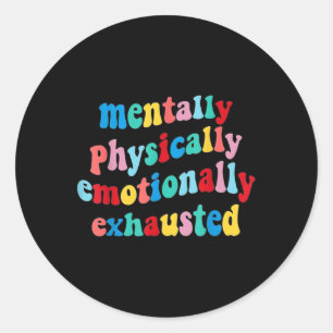Mentally Physically Emotionally Exhausted Mental H Classic Round Sticker