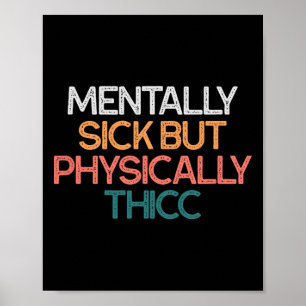 Mentally Sick But Physically Thicc Funny Body Posi Poster