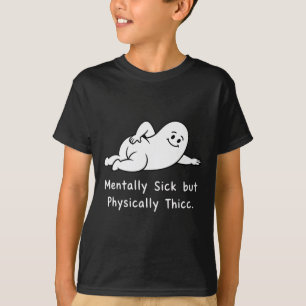 Mentally Sick But Physically Thicc Funny Mental He T-Shirt