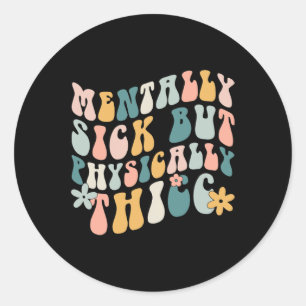 Mentally Sick But Physically Thicc Mental Health M Classic Round Sticker