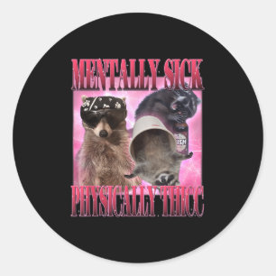 Mentally Sick Physically Thicc Funny Raccoon Meme Classic Round Sticker